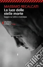 La luce delle stelle morte. Saggio su lutto e nostalgia libro