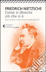 Come si diventa ciò che si è. Ecce homo e altri scritti autobiografici libro