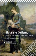 Eleusis e Orfismo. I misteri e la tradizione iniziatica greca. Testo greco a fronte libro