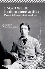 Il critico come artista-L'anima dell'uomo sotto il socialismo. Testo inglese a fronte libro