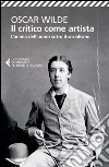 Il critico come artista-L'anima dell'uomo sotto il socialismo. Testo inglese a fronte libro