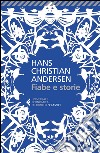 Fiabe e storie. Ediz. integrale libro di Andersen Hans Christian Berni B. (cur.)