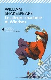 Le allegre madame di Windsor. Testo inglese a fronte libro di Shakespeare William Fusini N. (cur.)