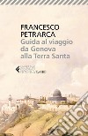 Guida al viaggio da Genova alla Terra Santa. Itinerarium Syriacum. Testo latino a fronte libro di Petrarca Francesco Dotti U. (cur.)