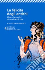 La felicità degli antichi. Idee e immagini di una buona vita