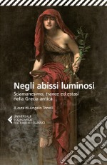 Negli abissi luminosi. Sciamanesimo, trance ed estasi nella Grecia antica libro