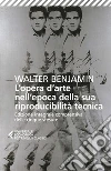 L'opera d'arte nell'epoca della sua riproducibilità tecnica. Edizione integrale comprensiva delle cinque stesure libro