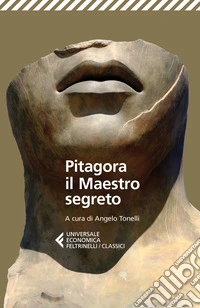 Pitagora, il Maestro segreto. Il padre della Sapienza tra misticismo, scienza e politica