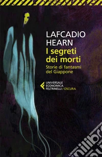 I segreti dei morti. Storie di fantasmi del Giappone libro