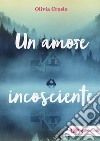 Un amore incosciente libro di Crosio Olivia