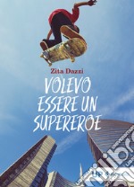 Volevo essere un supereroe libro