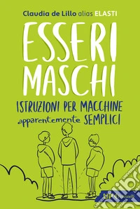 Esseri maschi. Istruzioni per macchine apparentemente semplici libro
