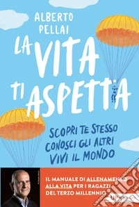 La vita ti aspetta. Scopri te stesso, conosci gli altri, vivi il mondo libro