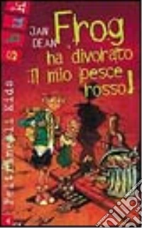 Frog ha divorato il mio pesce rosso! libro