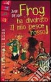 Frog ha divorato il mio pesce rosso! libro