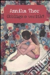 Obbligo o verità? libro di Thor Annika