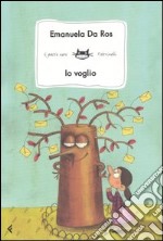 Io voglio. Ediz. illustrata libro