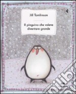 Il pinguino che voleva diventare grande. Ediz. illustrata libro