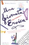 Una giornata eroica. I segreti dell'orchestra e l'«Eroica» di Beethoven raccontati durante una prova. Ediz. illustrata libro di Mantanus Matthieu