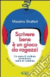 Scrivere bene è un gioco da ragazzi. Un corso di scrittura avventuroso come un romanzo libro di Birattari Massimo