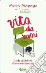 Vita da cani. Guida alla felicità di animali e bambini libro