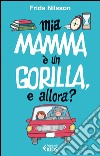 Mia mamma è un gorilla, e allora? libro di Nilsson Frida