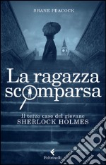 La Ragazza scomparsa. Il terzo caso del giovane Sherlock Holmes libro