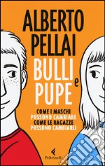 Bulli e pupe. Come i maschi possono cambiare. Come le ragazze possono cambiarli libro