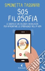 S.O.S. Filosofia. Le risposte dei filosofi alle piccole e grandi emergenze della vita