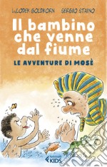 Il bambino che venne dal fiume. Le avventure di Mosè libro