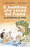 Il bambino che venne dal fiume. Le avventure di Mosè libro di Goldkorn Wlodek