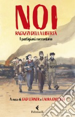 Noi, ragazzi della libertà. I partigiani raccontano