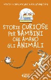 Storie curiose per bambini che amano gli animali libro di Rosen Michael Guidi Michela Sen Nandana