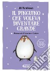 Il pinguino che voleva diventare grande. Ediz. a colori libro