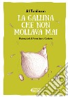 La gallina che non mollava mai. Ediz. a colori libro