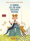 Il giorno che mi sono svegliato piccolo. Ediz. a colori libro di Movarelli Daniele