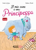 Il mio cane è una principessa. Ediz. a colori libro