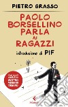 Paolo Borsellino parla ai ragazzi. Nuova ediz. libro di Grasso Pietro
