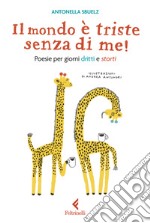 Il mondo è triste senza di me! Poesie per giorni dritti e storti libro