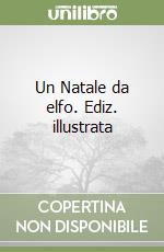 Un Natale da elfo. Ediz. illustrata