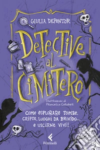 Detective al cimitero. Come esplorare tombe, cripte, luoghi da brivido... e uscirne vivi! libro