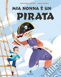 Mia nonna è un pirata. Ediz. a colori libro