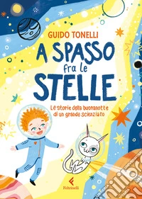 A spasso fra le stelle. Le storie della buonanotte di un grande scienziato. Ediz. illustrata libro