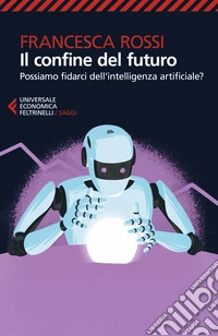 Il confine del futuro. Possiamo fidarci dell'intelligenza artificiale? libro