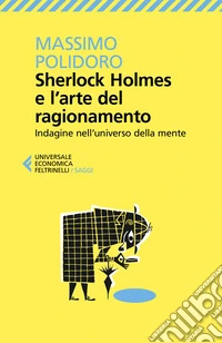 Sherlock Holmes e l'arte del ragionamento. Indagine nell'universo della mente libro