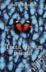 Tutta questa felicità libro
