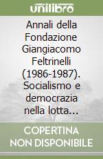 Annali della Fondazione Giangiacomo Feltrinelli (1986-1987). Socialismo e democrazia nella lotta antifascista 1927-39. Dalle carte di Nenni... libro