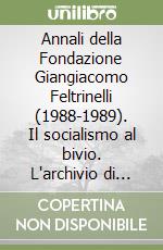 Annali della Fondazione Giangiacomo Feltrinelli (1988-1989). Il socialismo al bivio. L'archivio di Giuseppe Faravelli 1945-1950 libro