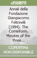 Annali della Fondazione Giangiacomo Feltrinelli (1994). The Cominform. Minutes of the three Conferences (1947-1949) libro