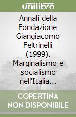 Annali della Fondazione Giangiacomo Feltrinelli (1999). Marginalismo e socialismo nell'Italia liberale 1870-1925 libro